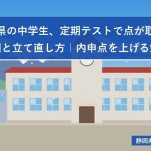 静岡県の中学生、定期テストで点が取れない原因と立て直し方｜内申点を上げる勉強法